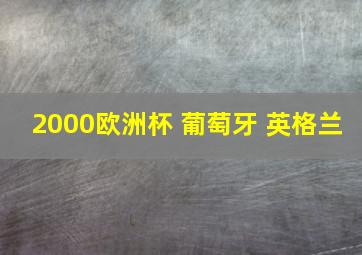 2000欧洲杯 葡萄牙 英格兰